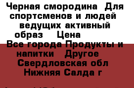 Sport Active «Черная смородина» Для спортсменов и людей, ведущих активный образ  › Цена ­ 1 200 - Все города Продукты и напитки » Другое   . Свердловская обл.,Нижняя Салда г.